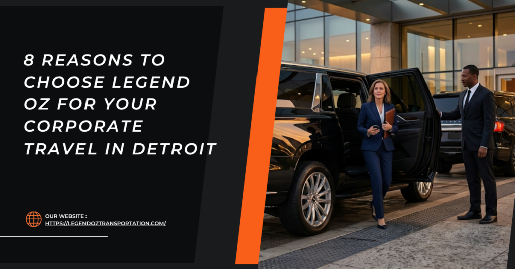 8 Reasons to Choose Legend OZ for Your Corporate Travel in Detroit