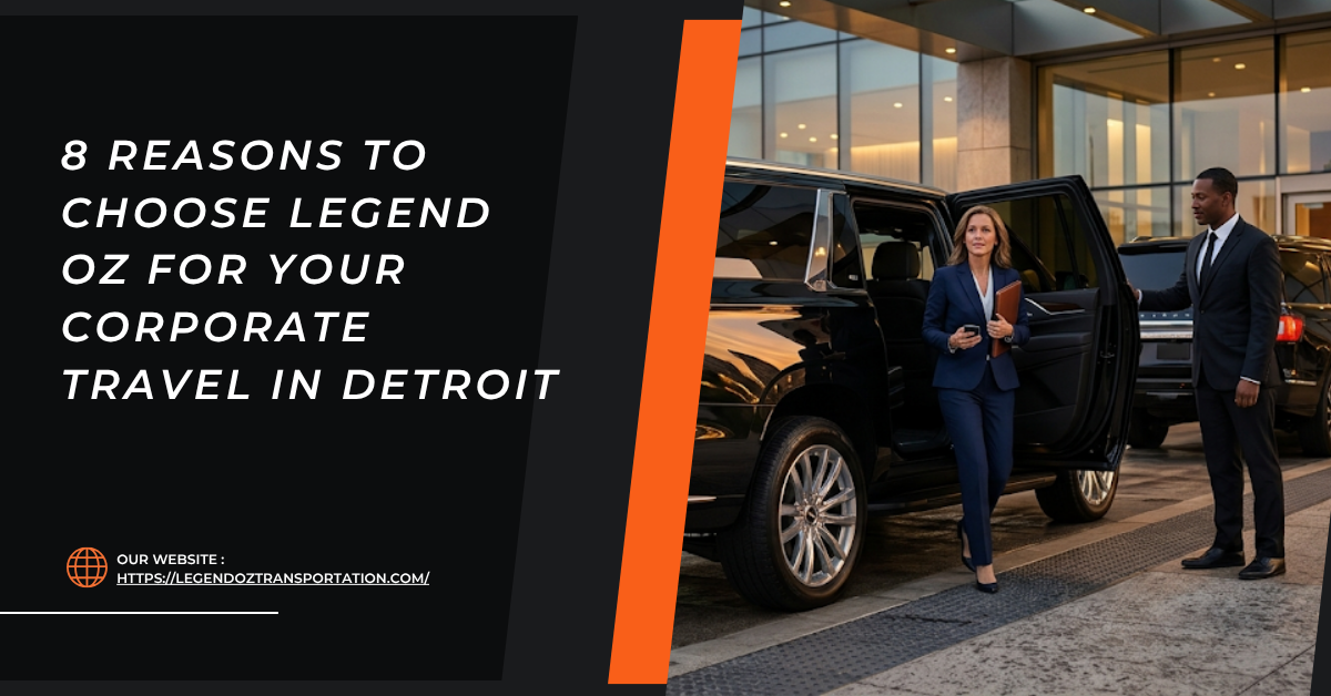 8 Reasons to Choose Legend OZ for Your Corporate Travel in Detroit